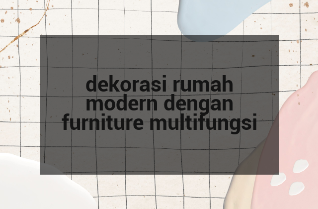 dekorasi rumah modern dengan furniture multifungsi