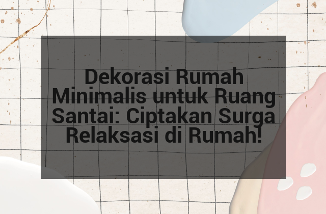 Dekorasi Rumah Minimalis untuk Ruang Santai: Ciptakan Surga Relaksasi di Rumah!