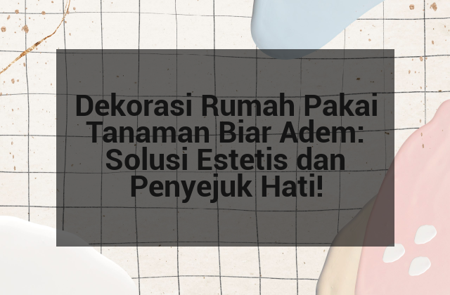 Dekorasi Rumah Pakai Tanaman Biar Adem: Solusi Estetis dan Penyejuk Hati!