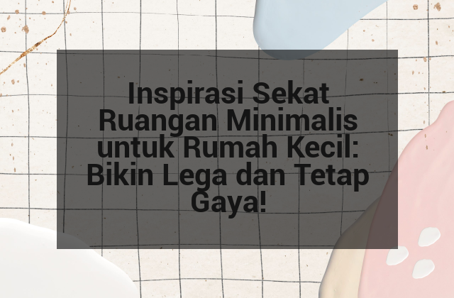 Inspirasi Sekat Ruangan Minimalis untuk Rumah Kecil: Bikin Lega dan Tetap Gaya!