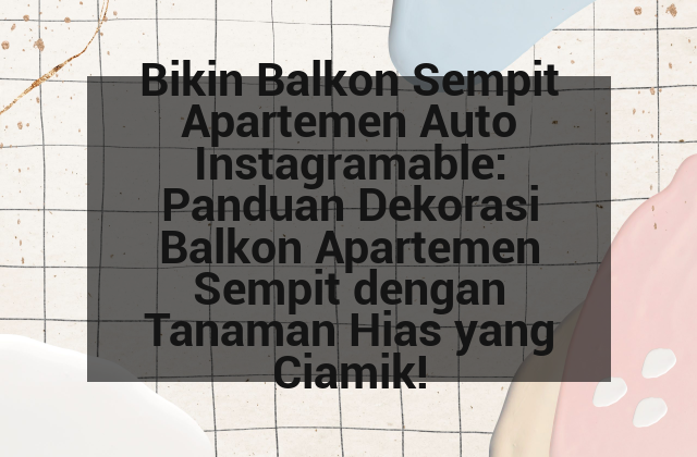 Bikin Balkon Sempit Apartemen Auto Instagramable: Panduan Dekorasi Balkon Apartemen Sempit dengan Tanaman Hias yang Ciamik!