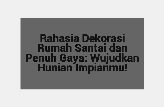 Rahasia Dekorasi Rumah Santai dan Penuh Gaya: Wujudkan Hunian Impianmu!
