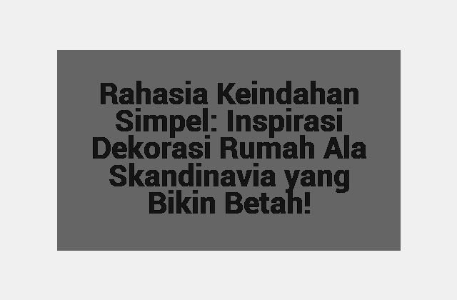 Rahasia Keindahan Simpel: Inspirasi Dekorasi Rumah Ala Skandinavia yang Bikin Betah!