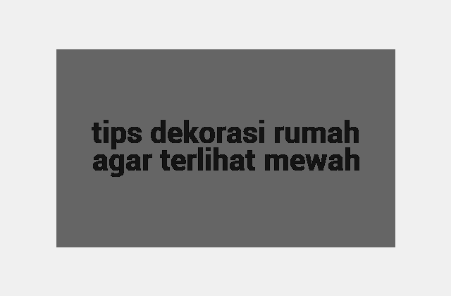 tips dekorasi rumah agar terlihat mewah