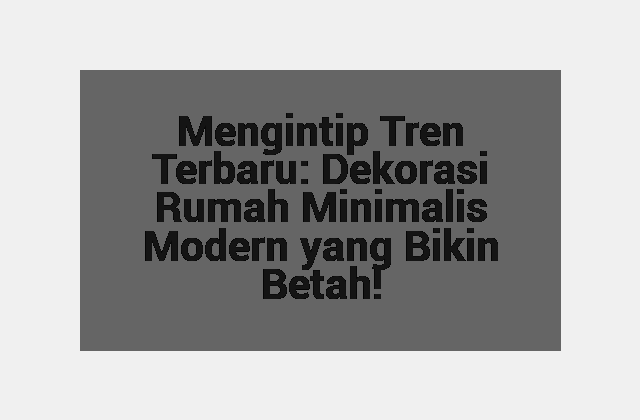 Mengintip Tren Terbaru: Dekorasi Rumah Minimalis Modern yang Bikin Betah!