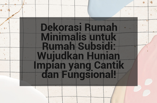 Dekorasi Rumah Minimalis untuk Rumah Subsidi: Wujudkan Hunian Impian yang Cantik dan Fungsional!
